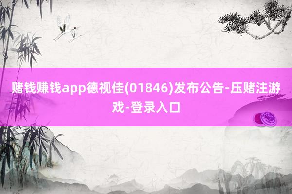 赌钱赚钱app德视佳(01846)发布公告-压赌注游戏-登录入口